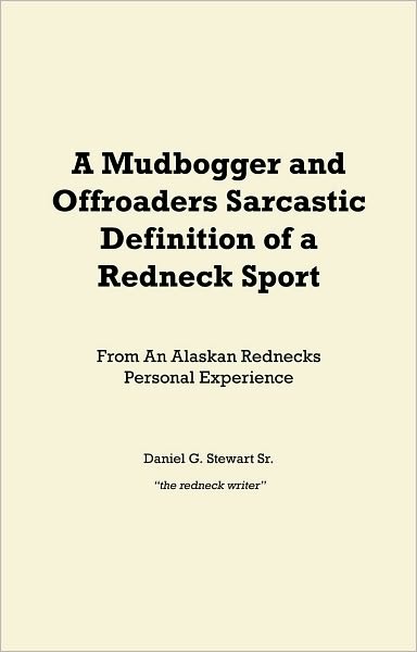 A Mudbogger and Offroaders Sarcastic Definition of a Redneck Sport: From An Alaskan Rednecks Personal Experience