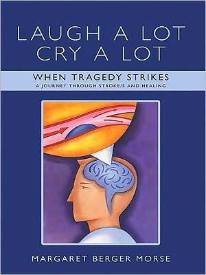 Laugh A Lot Cry A Lot: When Tragedy Strikes - A journey through stroke/s and healing