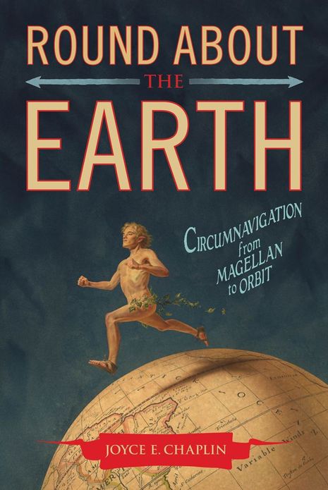 Round About the Earth: Circumnavigation from Magellan to Orbit