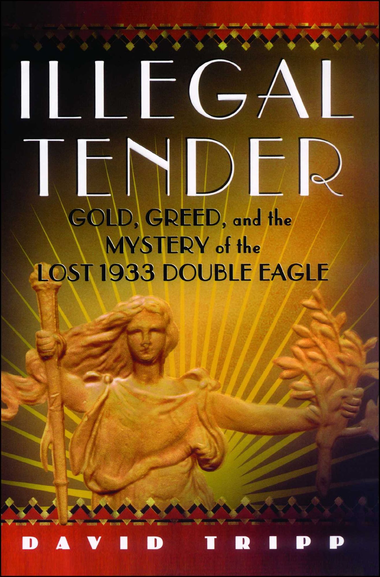 Illegal Tender: Gold, Greed, and the Mystery of the Lost 1933 Double Eagle