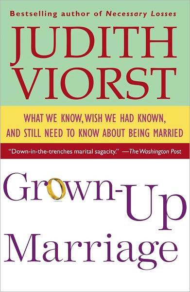 Grown-Up Marriage: What We Know, Wish We Had Known, and Still Need to Know About Being Married