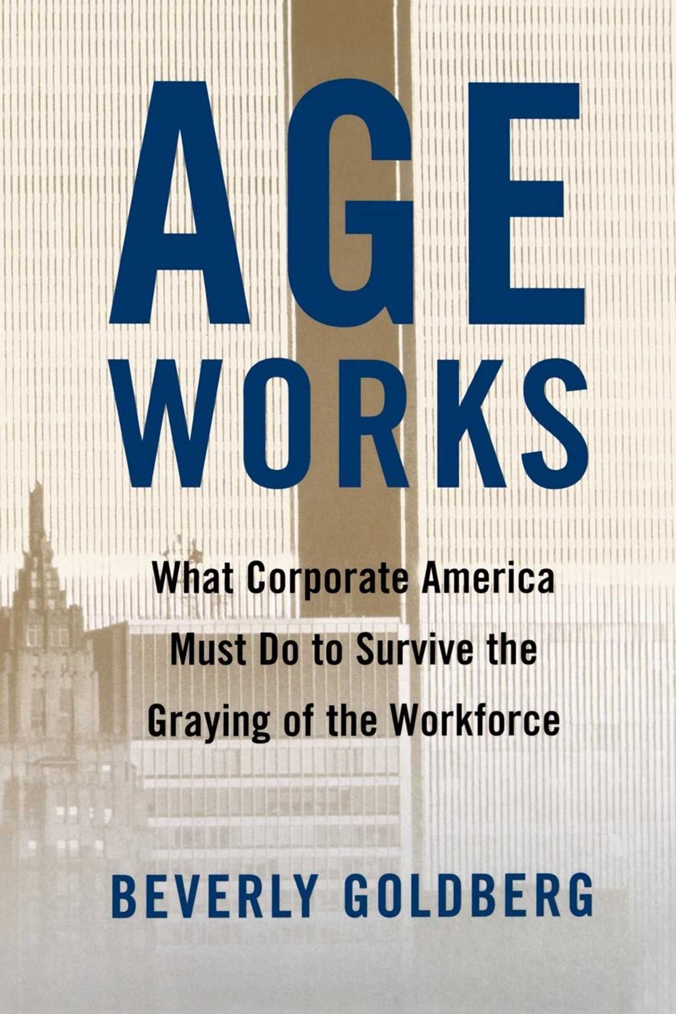 Age Works: What Corporate America Must Do to Survive the Graying of the Workforce