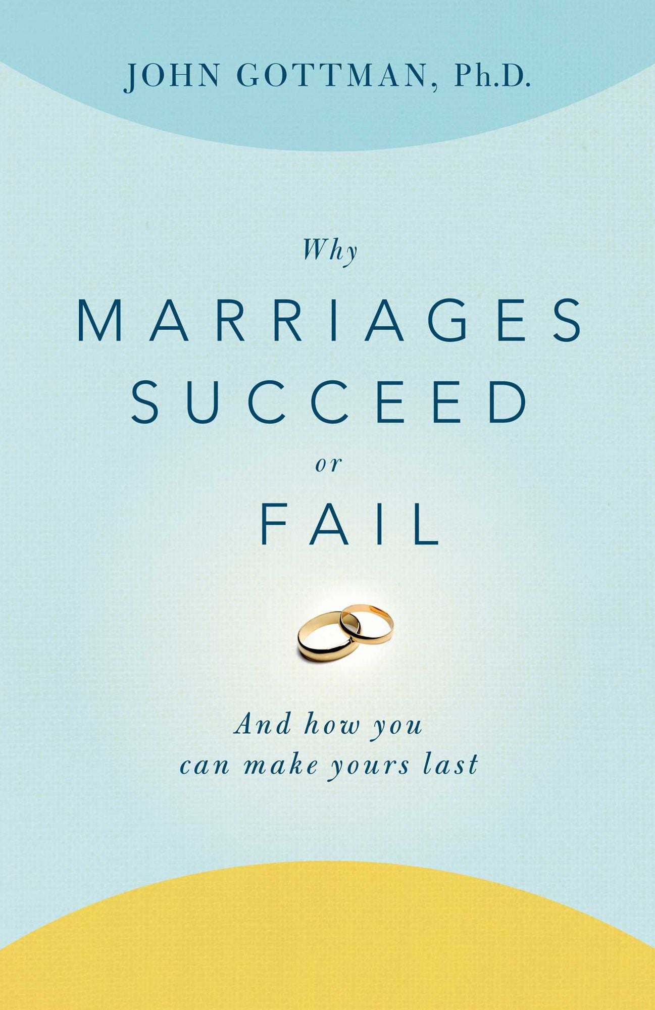 Why Marriages Succeed or Fail: And How You Can Make Yours Last