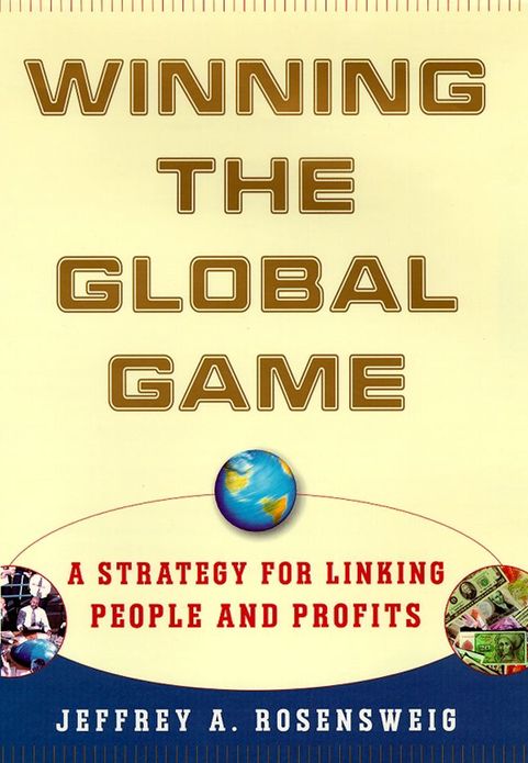 Winning the Global Game: A Strategy for Linking People and Profits