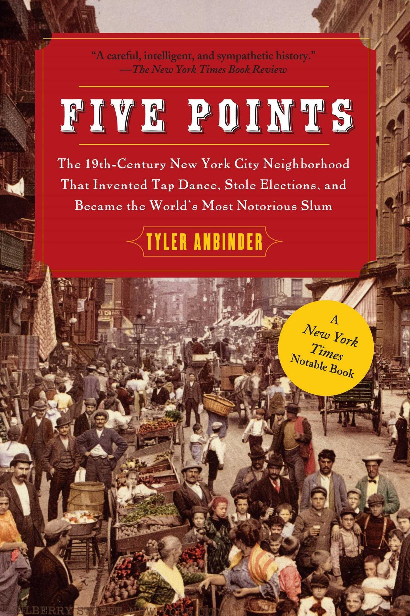 Five Points: The 19th-Century New York City Neighborhood That Invented Tap Dance, Stole Elections, and Became The World's Most Notorious Slum