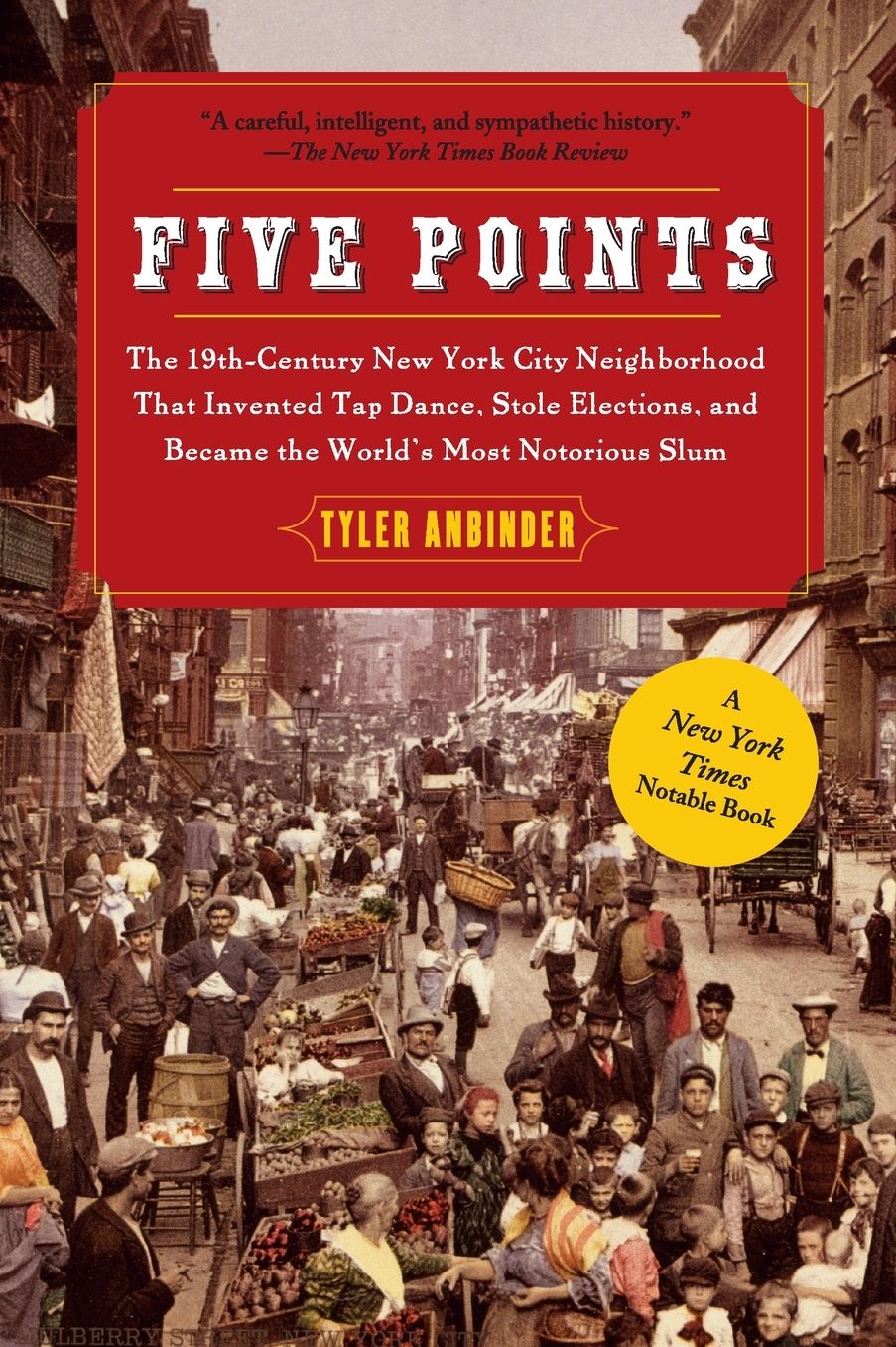 Five Points: The 19th Century New York City Neighborhood that Invented Tap Dance, Stole Elections, and Became the World's Most Notorious Slum