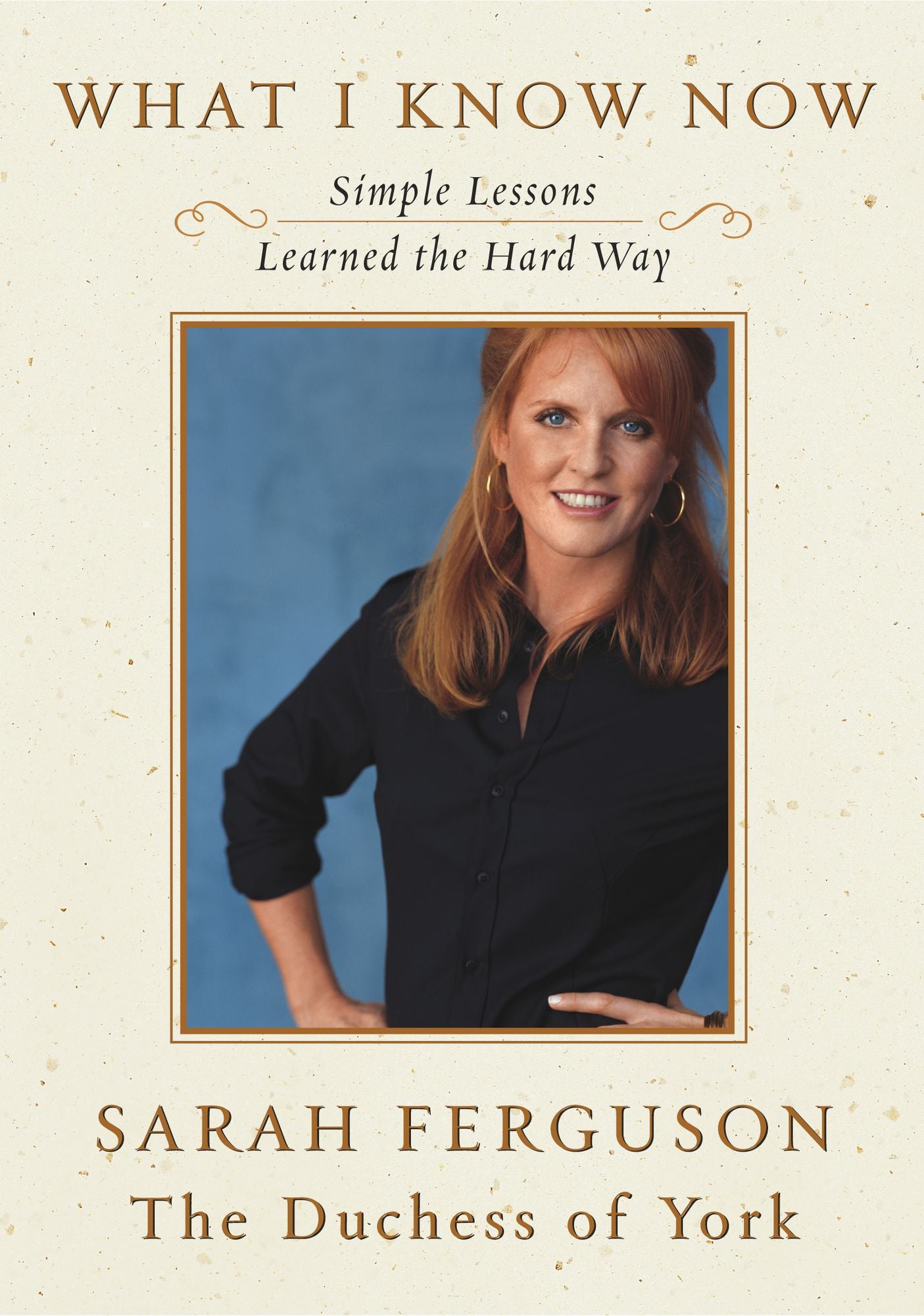 What I Know Now: Simple Lessons Learned the Hard Way