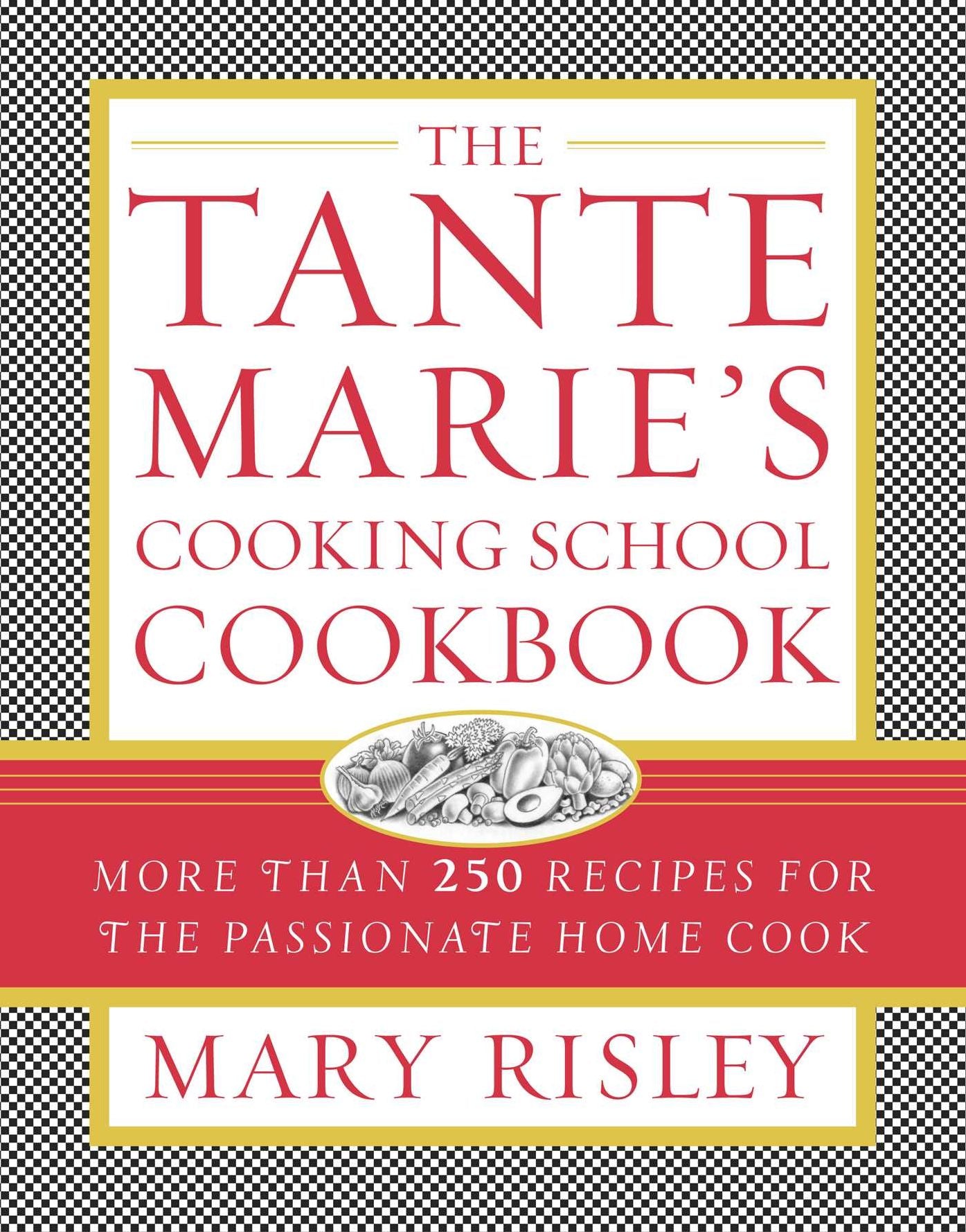 The Tante Marie's Cooking School Cookbook: More Than 250 Recipes for the Passionate Home Cook