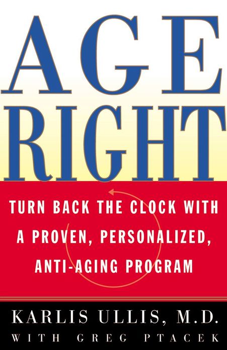 Age Right: Turn Back the Clock with a Proven, Personalized, Anti-Aging Program