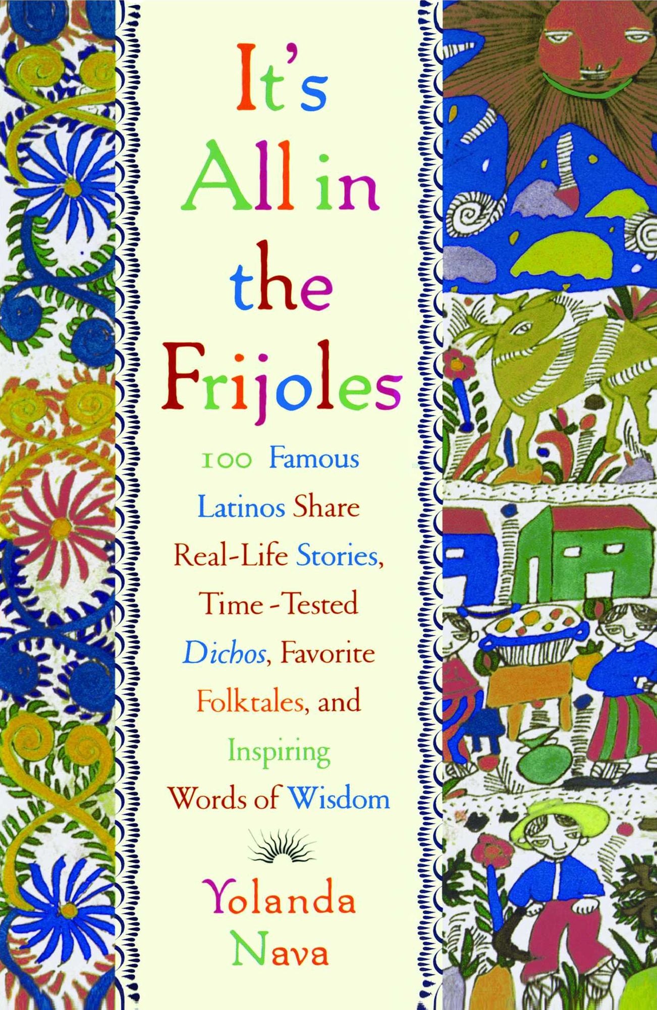 It's All in the Frijoles: 100 Famous Latinos Share Real-Life Stories, Time Tested Dichos, Favorite Folktales, and Inspiring Words of Wisdom