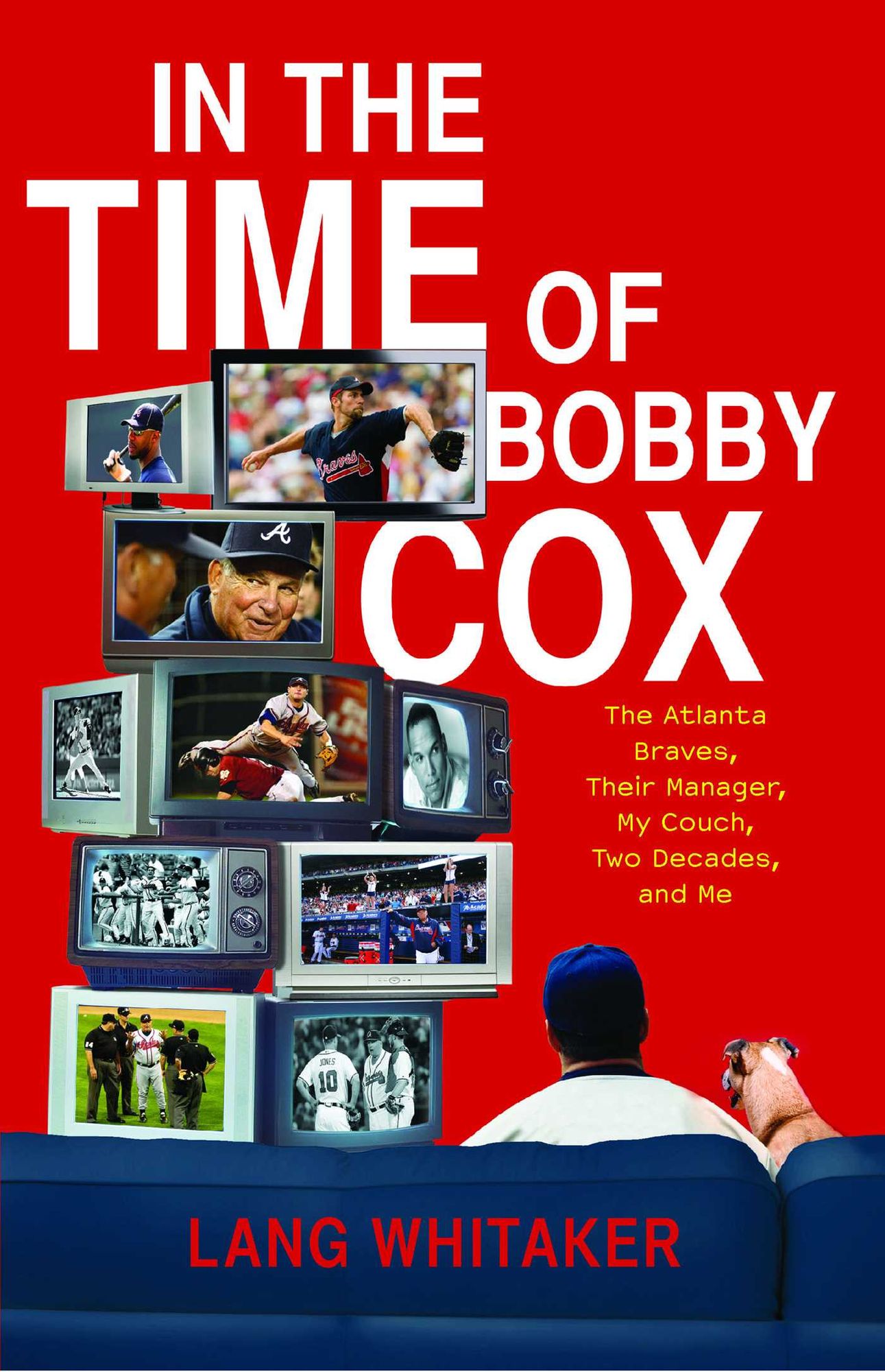 In the Time of Bobby Cox: The Atlanta Braves, Their Manager, My Couch, Two Decades, and Me