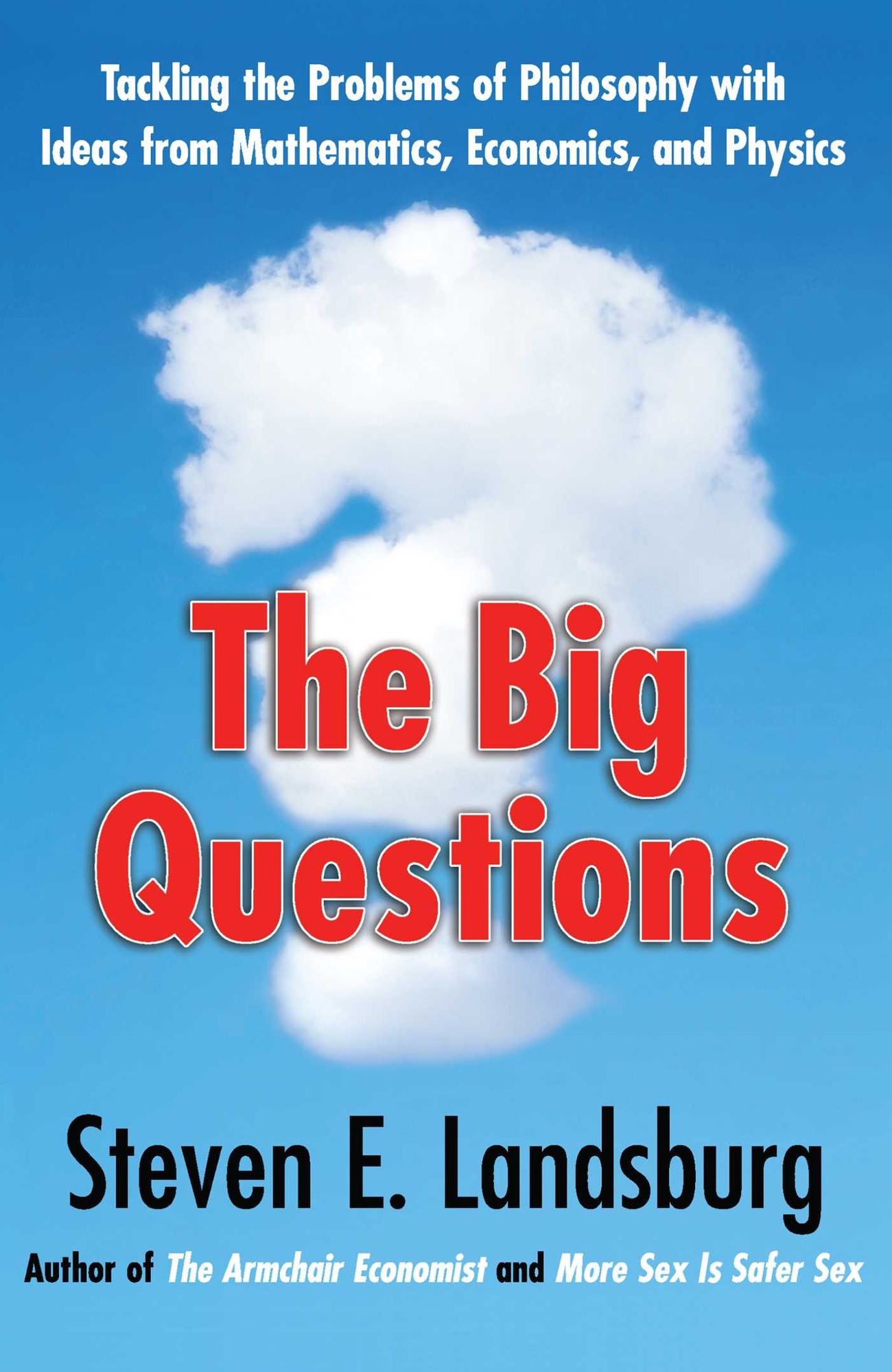 The Big Questions: Tackling the Problems of Philosophy with Ideas from Mathematics, Economics and Physics