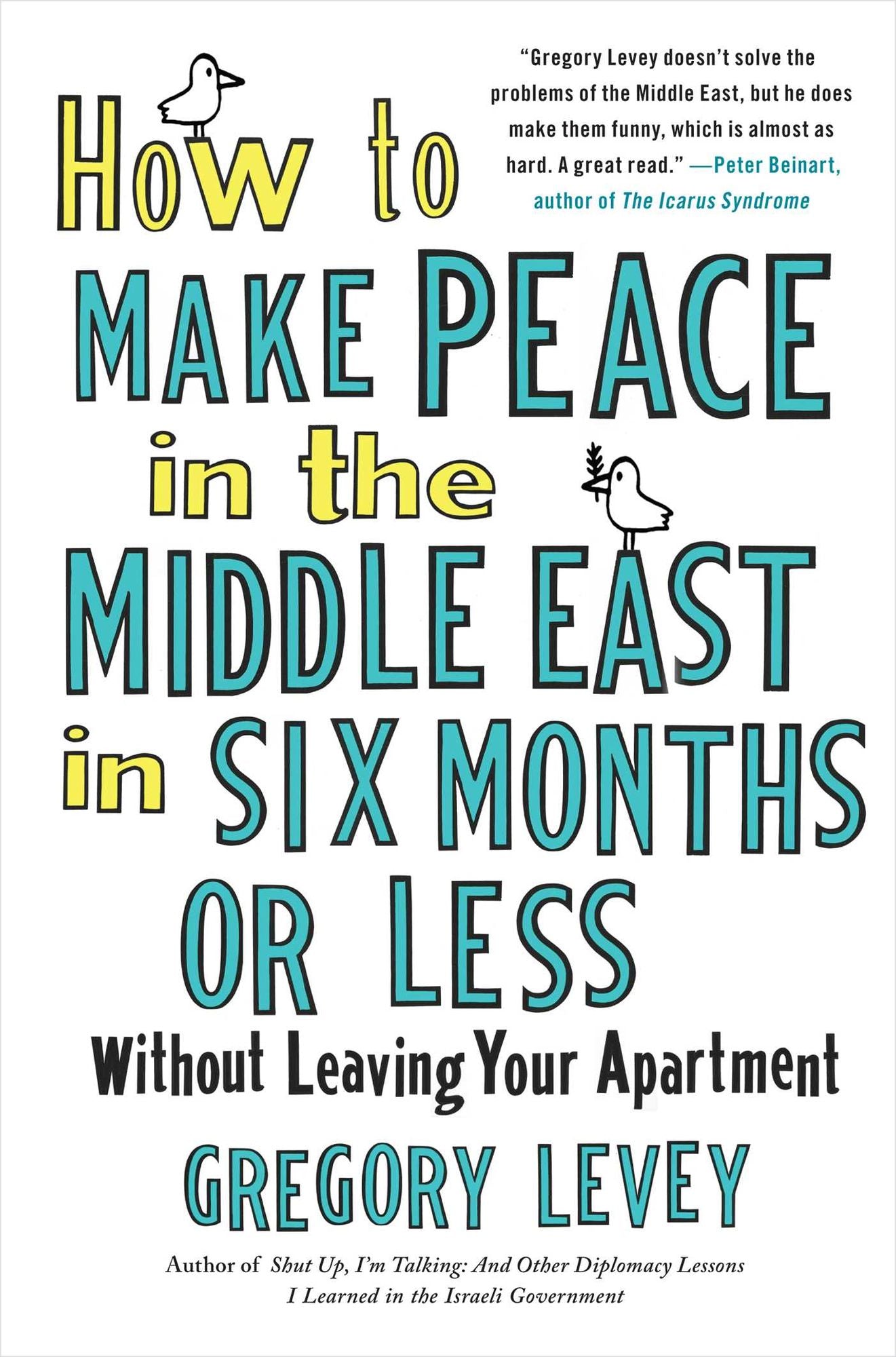 How to Make Peace in the Middle East in Six Months or Less: Without Leaving Your Apartment