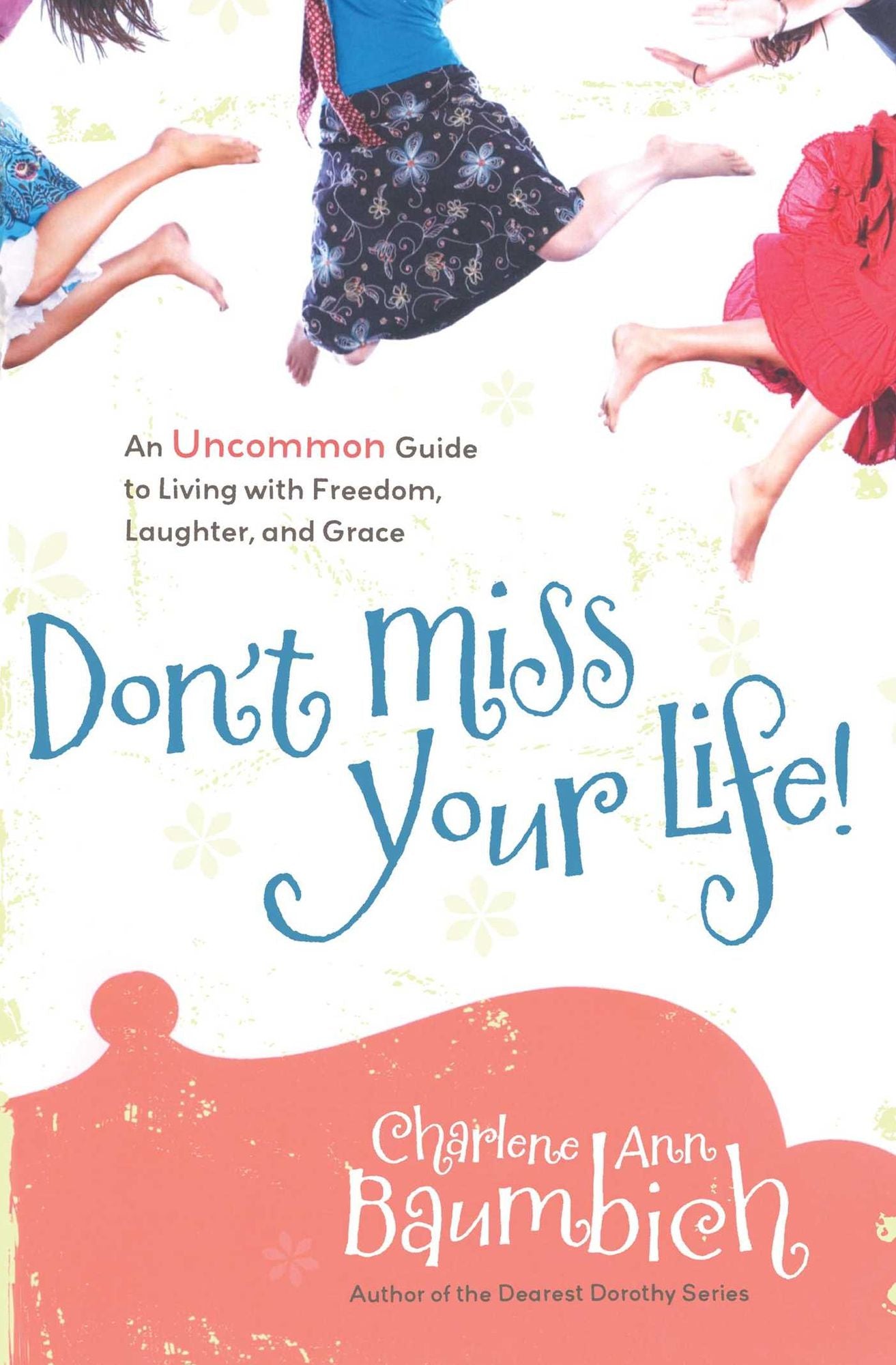 Don't Miss Your Life!: An Uncommon Guide to Living with Freedom, Laughter, and Grace