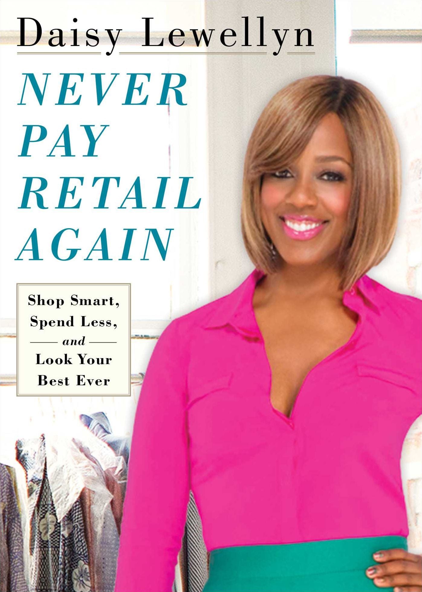 Never Pay Retail Again: Shop Smart, Spend Less, and Look Your Best Ever