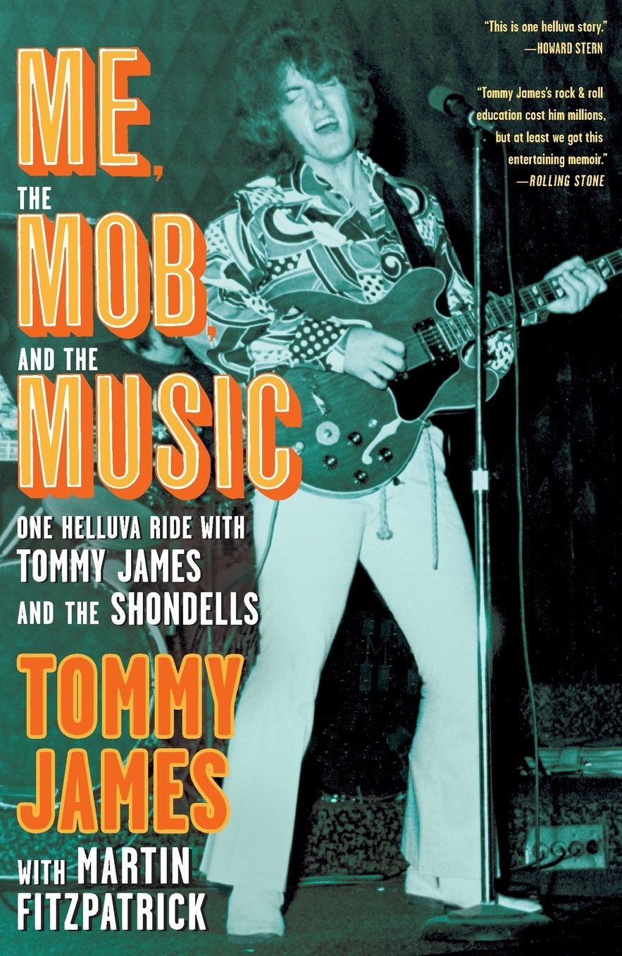 Me, the Mob, and the Music: One Helluva Ride with Tommy James and The Shondells