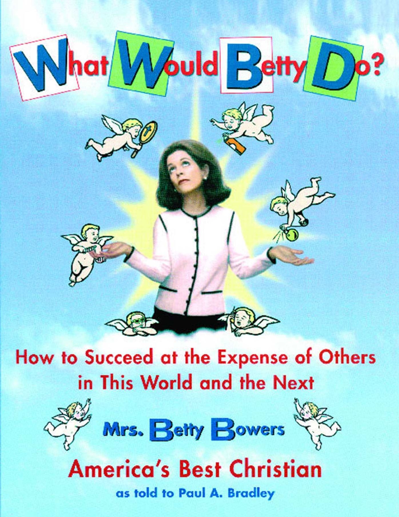What Would Betty Do?: How to Succeed at the Expense of Others in this Wo