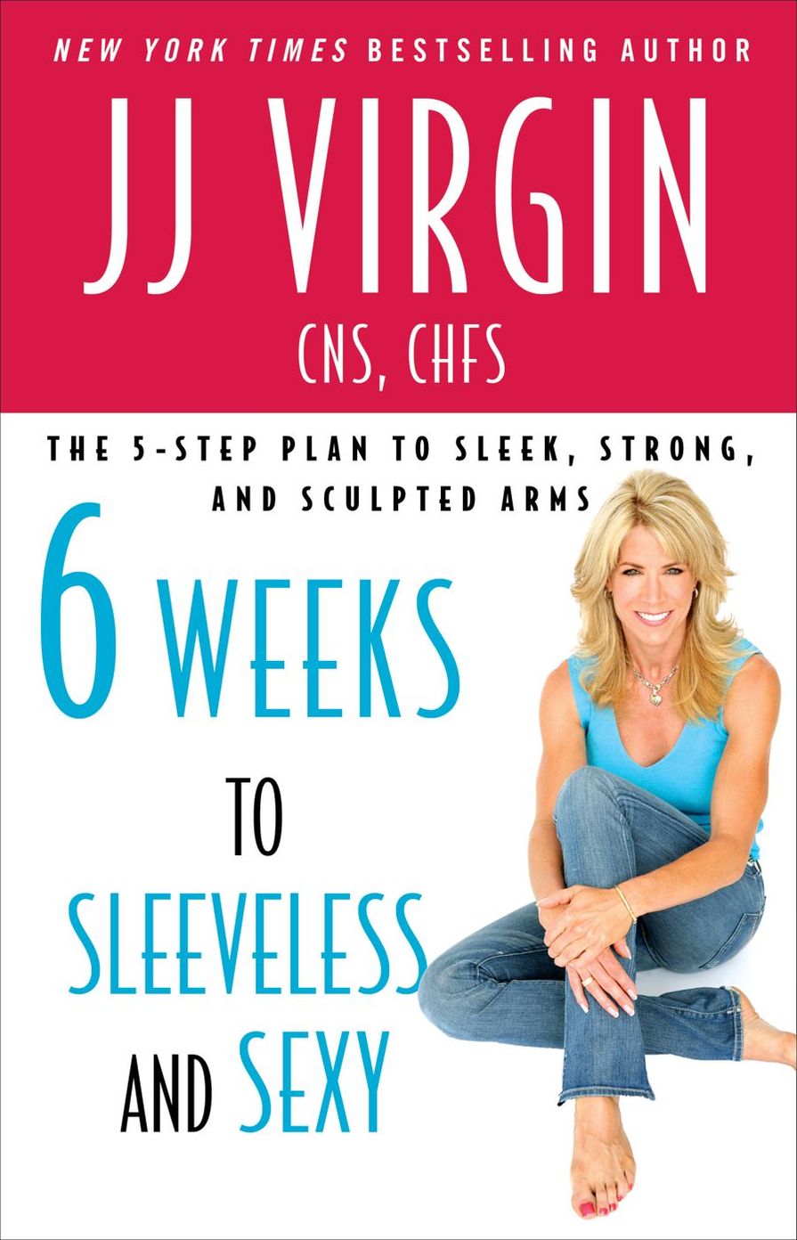 Six Weeks to Sleeveless and Sexy: The 5-Step Plan to Sleek, Strong, and Sculpted Arm