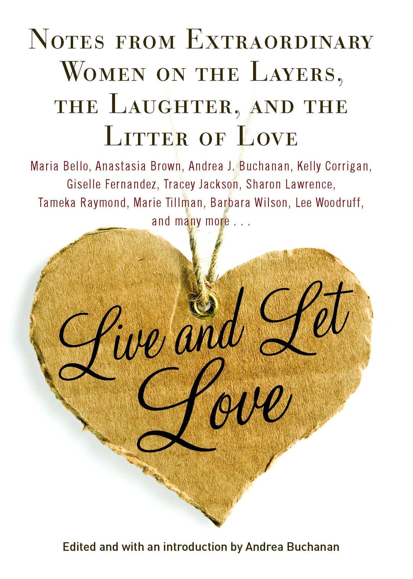 Live and Let Love: Notes from Extraordinary Women on the Layers, the Laughter, and the Litter of Love