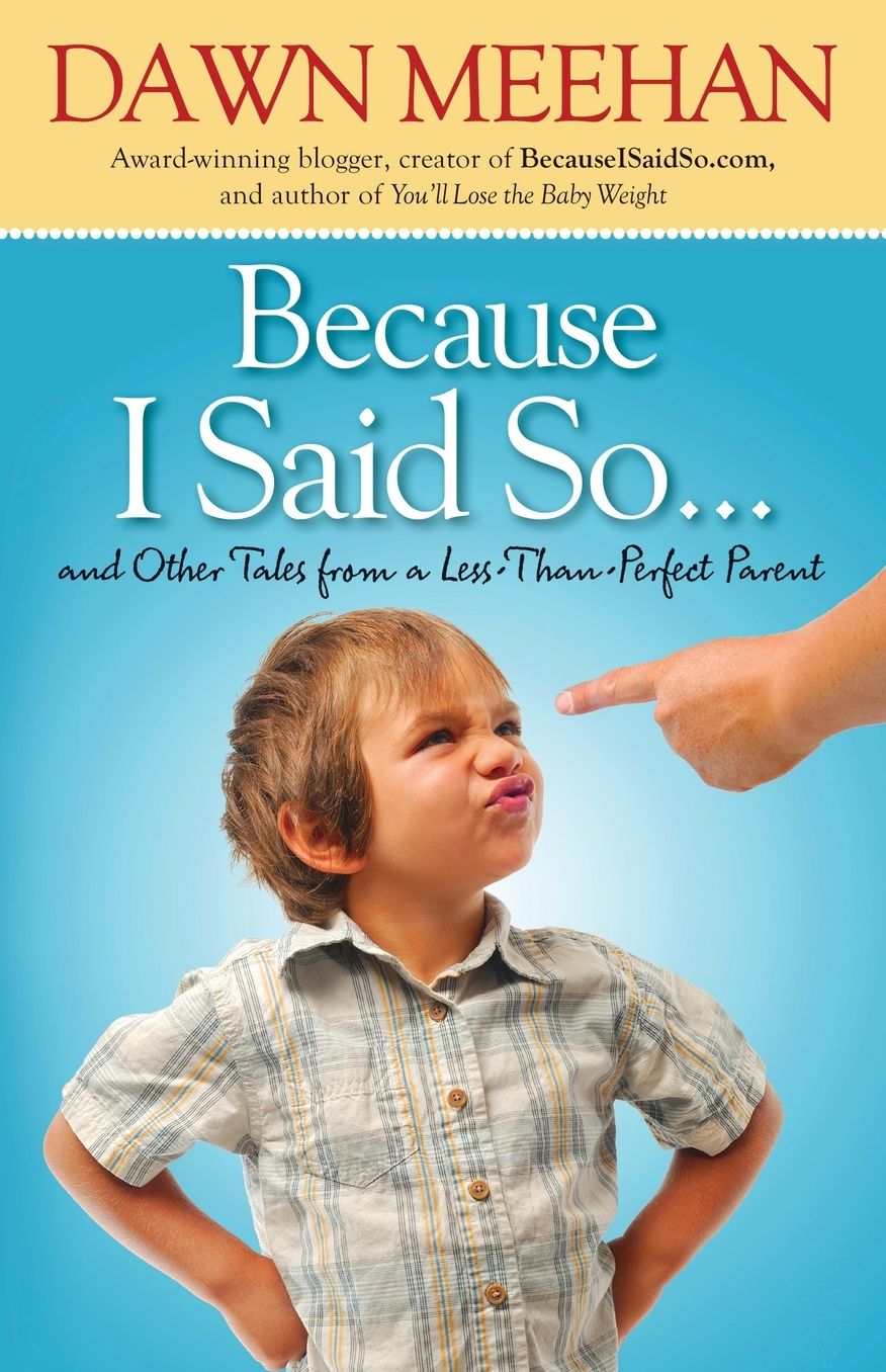 Because I Said So: And Other Tales from a Less-Than-Perfect Parent