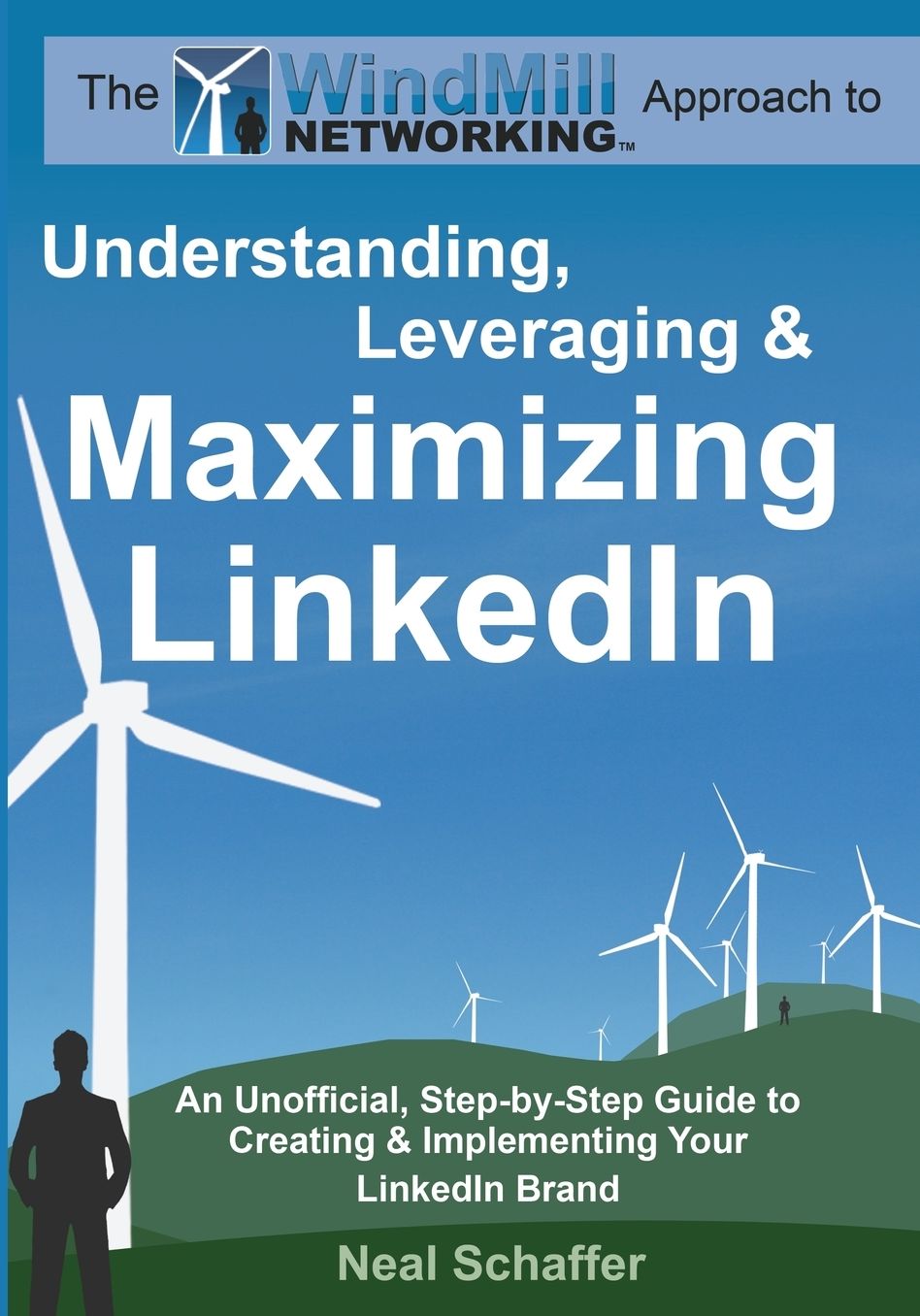 Windmill Networking - Understanding, Leveraging and Maximizing LinkedIn: An Unofficial, Step-by-Step Guide to Creating and Implementing Your LinkedIn Brand - Social Networking in a Web 2. 0 World