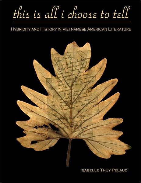 This Is All I Choose to Tell: History and Hybridity in Vietnamese American Literature