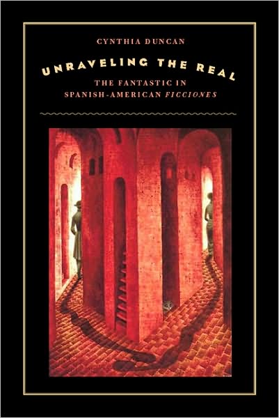 Unraveling the Real: The Fantastic in Spanish-American Ficciones