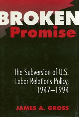 Broken Promise: The Subversion Of U.S. Labor Relations