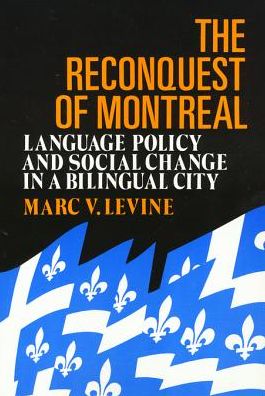 The Reconquest Of Montreal: Language Policy and Social Change in a Bilingual City