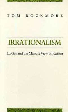 Irrationalism: Lukacs and the Marxist View of Reason
