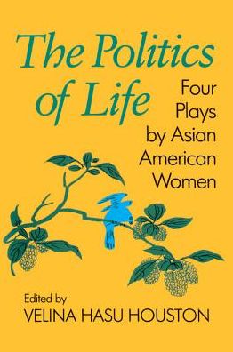 The Politics of Life: Four Plays by Asian American Women