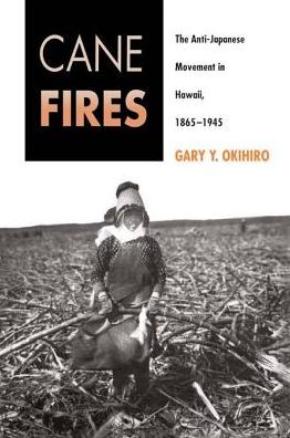 Cane Fires: The Anti-Japanese Movement in Hawaii, 1865-1945