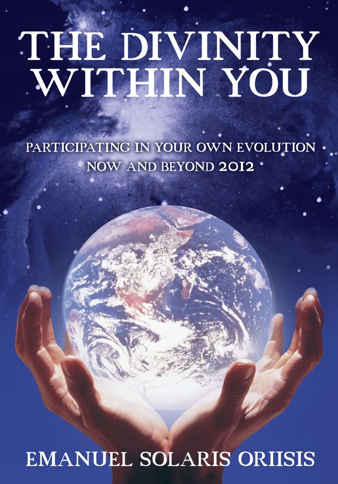 THE DIVINITY WITHIN YOU: PARTICIPATING IN YOUR OWN EVOLUTION NOW AND BEYOND 2012
