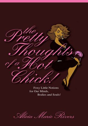 The Pretty Thoughts of a Hot Chick!: Foxy Little Notions for Our Minds, Bodies, and Souls!