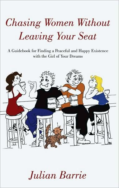 Chasing Women Without Leaving Your Seat: A Guidebook for Finding a Peaceful and Happy Existence with the Girl of Your Dreams