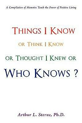 Things I Know or Think I Know or Thought I Knew or Who Knows?