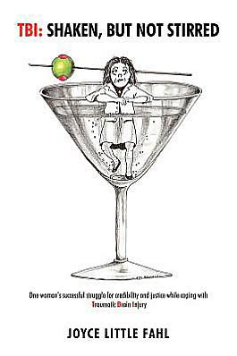 TBI: Shaken But Not Stirred: One woman's successful struggle for credibility and justice while coping with Traumatic Brain Injury
