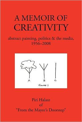 A Memoir of Creativity: Abstract Painting, Politics & the Media, 1956-2008