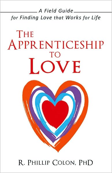 The Apprenticeship to Love: A Field Guide for Finding Love that Works for Life