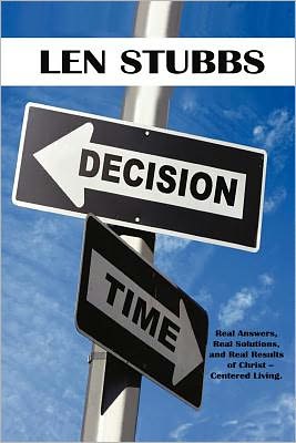 Decision Time: A Guide To The Real Answers, Real Solutions and Real Results of Christ Centered Living.