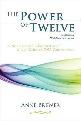 The Power of Twelve: A New Approach to Empowerment Through 12-Strand Dna Consciousness