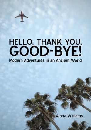 HELLO, THANK YOU, GOOD-BYE!: Modern Adventures in an Ancient World