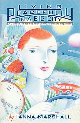 Living Peacefully in a Big City: A Guide to Maintaining Your Sanity, Health, and Happiness