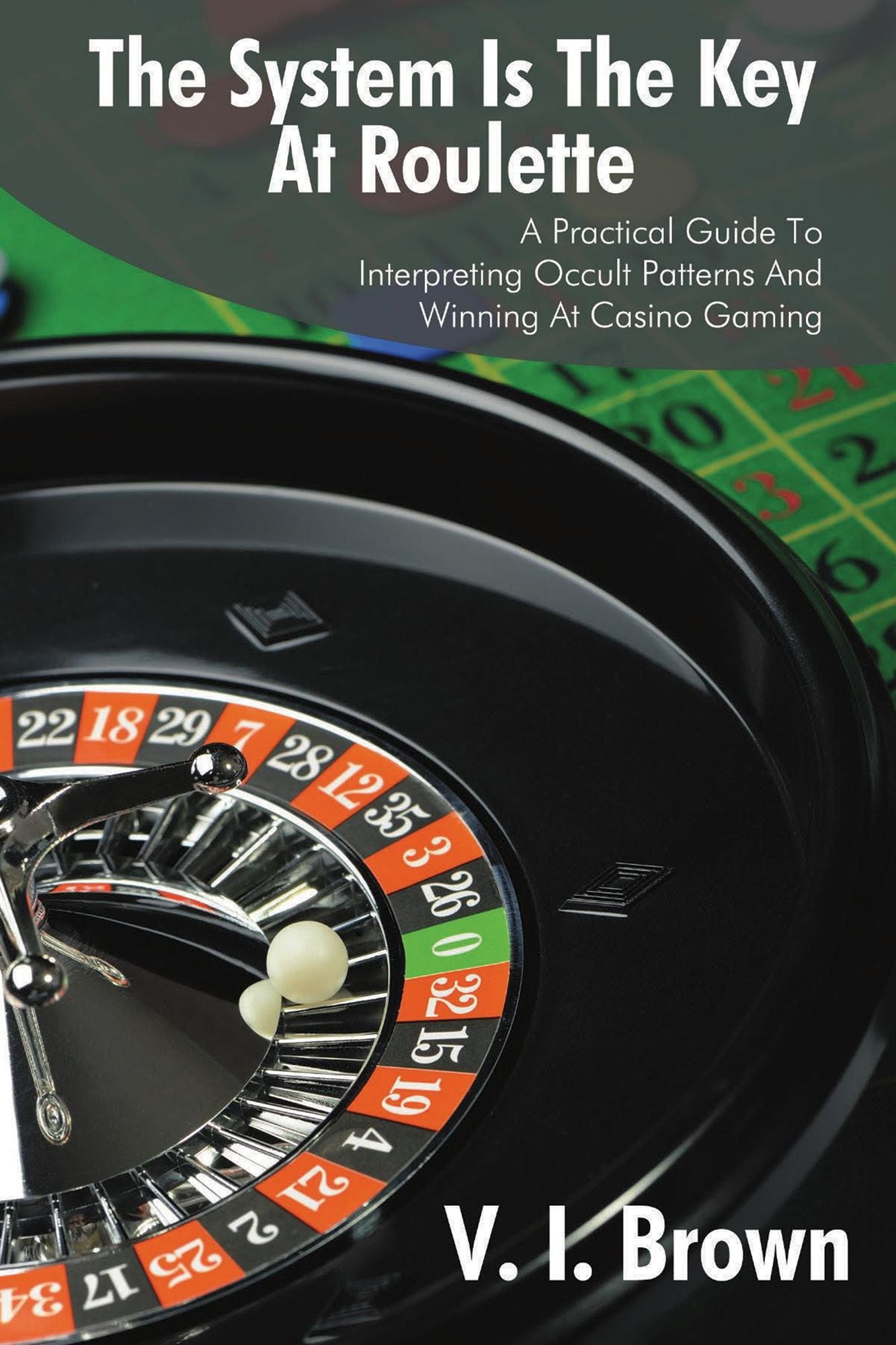 The System Is the Key at Roulette: A Practical Guide to Interpreting Occult Patterns and Winning at Casino Gaming