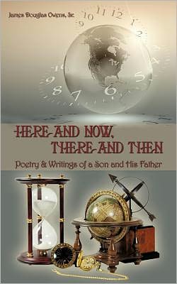 Here and Now, There and Then: Poetry & Writings of a Son and His Father
