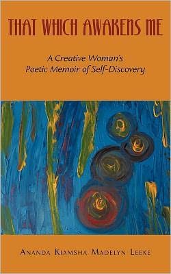 That Which Awakens Me: A Creative Woman's Poetic Memoir of Self-Discovery