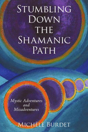 Stumbling Down the Shamanic Path: Mystic Adventures and Misadventures