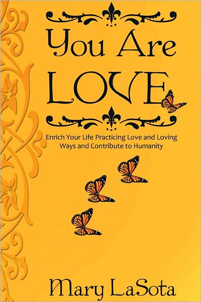YOU ARE LOVE: Enrich Your Life Practicing Love and Loving Ways and Contribute to Humanity