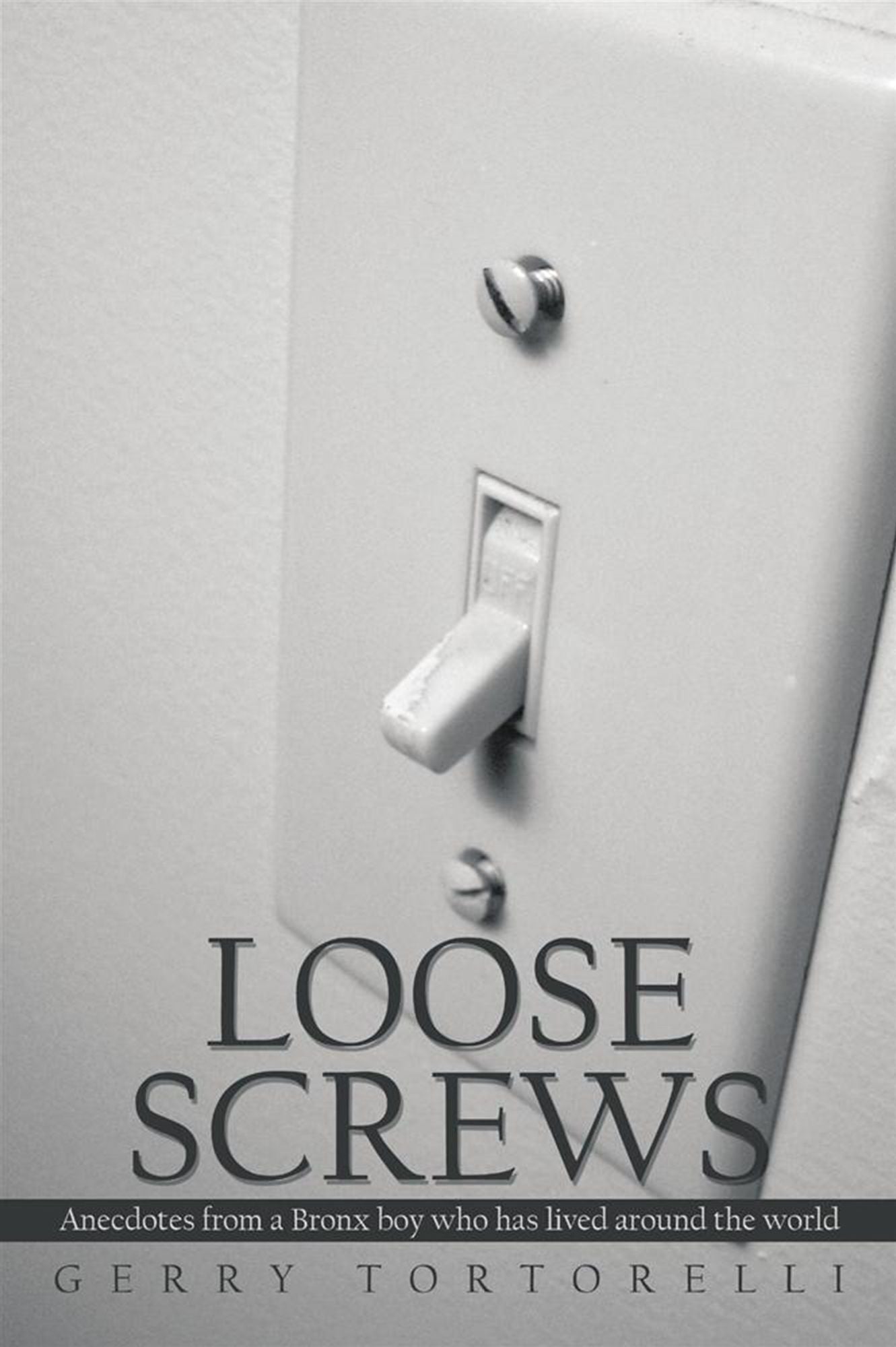 Loose Screws: Anecdotes from a Bronx boy who has lived around the world
