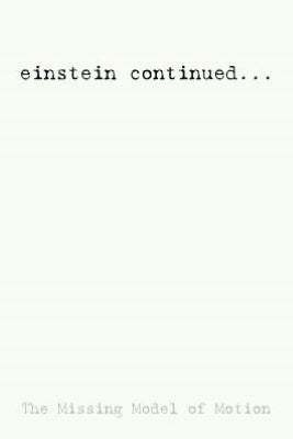 Einstein Continued...: The Missing Model of Motion